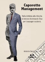 Caporetto ManagementDalla disfatta alla vittoria: la lezione di Armando Diaz per i manager moderni. E-book. Formato EPUB ebook