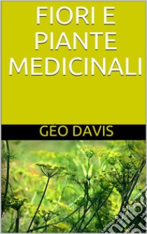 Fiori e Piante Medicinali. E-book. Formato EPUB ebook di Dott. Géo Davis