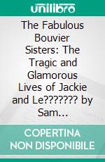 The Fabulous Bouvier Sisters: The Tragic and Glamorous Lives of Jackie and Le??????? by Sam Kashner??????? | Conversation Starters. E-book. Formato EPUB ebook di dailyBooks