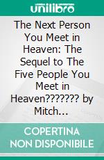 The Next Person You Meet in Heaven: The Sequel to The Five People You Meet in Heaven??????? by Mitch Albom??????? | Conversation Starters. E-book. Formato EPUB ebook di dailyBooks