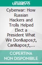 Cyberwar: How Russian Hackers and Trolls Helped Elect a President What We Don't, Can't, and Do Know??????? by Kathleen Hall Jamieson??????? | Conversation Starters. E-book. Formato EPUB ebook di dailyBooks