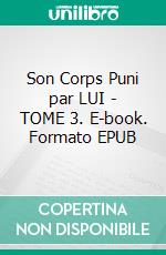 Son Corps Puni par LUI - TOME 3. E-book. Formato EPUB