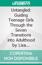 Untangled: Guiding Teenage Girls Through the Seven Transitions into Adulthood by Lisa Damour??????? | Conversation Starters. E-book. Formato EPUB ebook di dailyBooks