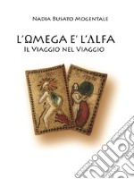 L'Omega è l'Alfa: Il Viaggio nel Viaggio. E-book. Formato EPUB ebook