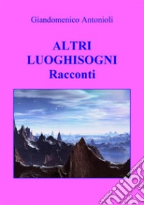 Altri LuoghisogniRacconti. E-book. Formato EPUB ebook di Giandomenico Antonioli