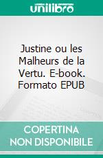 Justine ou les Malheurs de la Vertu. E-book. Formato EPUB ebook di Marquis de Sade