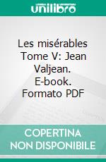 Les misérables Tome V: Jean Valjean. E-book. Formato PDF