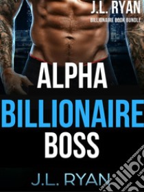 Alpha Billionaire BossA Billionaire Book Bundle. E-book. Formato EPUB ebook di J.L. Ryan