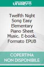 Twelfth Night Song Easy Elementary Piano Sheet Music. E-book. Formato EPUB ebook