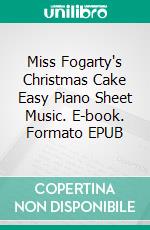 Miss Fogarty's Christmas Cake Easy Piano Sheet Music. E-book. Formato EPUB ebook di Silvertonalities