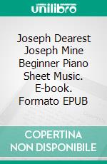 Joseph Dearest Joseph Mine Beginner Piano Sheet Music. E-book. Formato EPUB ebook di Silvertonalities