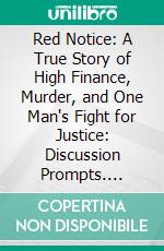 Red Notice: A True Story of High Finance, Murder, and One Man's Fight for Justice: Discussion Prompts. E-book. Formato EPUB ebook