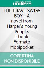 THE BRAVE SWISS BOY - A novel from Harper's Young People. E-book. Formato Mobipocket ebook di Unknown