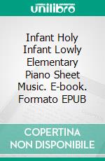 Infant Holy Infant Lowly Elementary Piano Sheet Music. E-book. Formato EPUB ebook di Silvertonalities