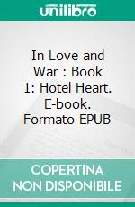 In Love and War : Book 1: Hotel Heart. E-book. Formato EPUB ebook