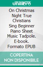 On Christmas Night True Christians Sing Beginner Piano Sheet Music Tadpole. E-book. Formato EPUB ebook