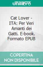 Cat Lover - ITA: Per Veri Amanti dei Gatti. E-book. Formato Mobipocket ebook di MGloria Pozzi