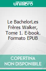 Le BachelorLes Frères Walker, Tome 1. E-book. Formato EPUB