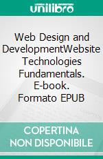 Web Design and DevelopmentWebsite Technologies Fundamentals. E-book. Formato EPUB ebook di Steven Bright