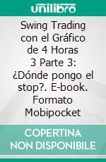 Swing Trading con el Gráfico de 4 Horas 3 Parte 3: ¿Dónde pongo el stop?. E-book. Formato Mobipocket ebook di Heikin Ashi Trader