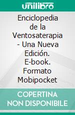 Enciclopedia de la Ventosaterapia - Una Nueva Edición. E-book. Formato Mobipocket