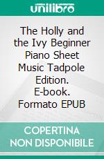 The Holly and the Ivy Beginner Piano Sheet Music Tadpole Edition. E-book. Formato EPUB ebook