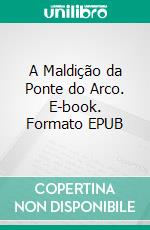 A Maldição da Ponte do Arco. E-book. Formato Mobipocket ebook