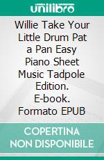 Willie Take Your Little Drum Pat a Pan Easy Piano Sheet Music Tadpole Edition. E-book. Formato EPUB ebook