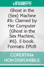 Ghost in the (Sex) Machine #6: Claimed by Her Computer (Ghost in the Sex Machine, #6). E-book. Formato EPUB ebook di Jade Bleu