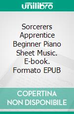 Sorcerers Apprentice Beginner Piano Sheet Music. E-book. Formato EPUB ebook di Silvertonalities