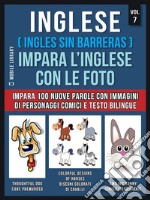 Inglese ( Ingles Sin Barreras ) Impara L’Inglese Con Le Foto (Vol 7)Impara 100 nuove parole con immagini di personaggi comici e testo bilingue. E-book. Formato EPUB ebook