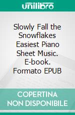 Slowly Fall the Snowflakes Easiest Piano Sheet Music. E-book. Formato EPUB ebook