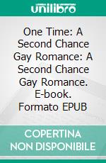 One Time: A Second Chance Gay Romance: A Second Chance Gay Romance. E-book. Formato PDF ebook di Unknown