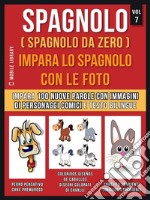 Spagnolo ( Spagnolo da zero ) Impara lo spagnolo con le foto (Vol 7)Impara 100 nuove parole con immagini di personaggi comici e testo bilingue. E-book. Formato EPUB ebook