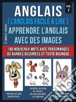 Anglais ( L’Anglais facile a lire ) - Apprendre L’Anglais Avec Des Images (Vol 7): Apprenez 100 nouveaux mots avec des images de personnages de bandes dessinées et un texte bilingue. E-book. Formato EPUB ebook