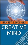 Creative Mind. E-book. Formato EPUB ebook di Ernest Shurtleff Holmes