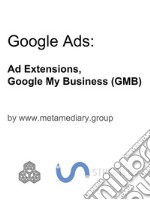 Google Ads: Ad Extensions and Google My Business (GMB). E-book. Formato EPUB ebook