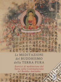 Le Meditazioni del Buddhismo della Terra Pura: Esercizi di meditazione dal Sutra sulla Contemplazione del Buddha Amitabha. E-book. Formato EPUB ebook di Massimo Claus
