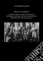 Pietà l'è morta. L'attività delle forze armate della repubblica sociale italiana e tedesche in provincia di Vercelli e Biella. E-book. Formato PDF ebook