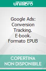 Google Ads: Conversion Tracking. E-book. Formato EPUB ebook