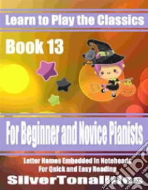 Learn to Play the Classics Book 13. E-book. Formato EPUB ebook di Silvertonalities