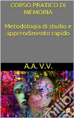 Corso pratico di memoria - metodologie di studio e apprendimento rapido. E-book. Formato EPUB ebook