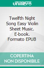 Twelfth Night Song Easy Violin Sheet Music. E-book. Formato EPUB ebook di Silvertonalities