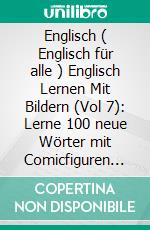 Englisch ( Englisch für alle ) Englisch Lernen Mit Bildern (Vol 7): Lerne 100 neue Wörter mit Comicfiguren und zweisprachigem Text. E-book. Formato EPUB ebook di Mobile Library