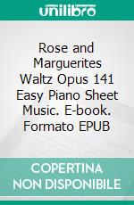 Rose and Marguerites Waltz Opus 141 Easy Piano Sheet Music. E-book. Formato EPUB ebook di Silvertonalities