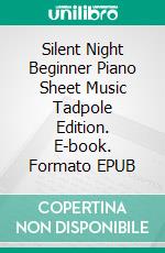 Silent Night Beginner Piano Sheet Music Tadpole Edition. E-book. Formato EPUB ebook di Silvertonalities