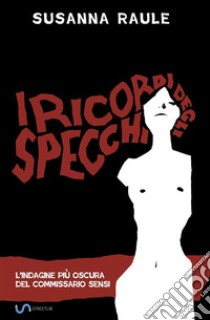 I ricordi degli specchiL'indagine più oscura del commissario Sensi. E-book. Formato EPUB ebook di Susanna Raule