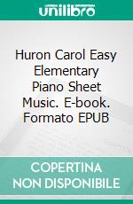 Huron Carol Easy Elementary Piano Sheet Music. E-book. Formato EPUB ebook di Silvertonalities