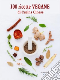 100 ricette vegane di cucina cinese. E-book. Formato Mobipocket ebook di Diana Fringilla