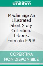 MachimagicAn Illustrated Short Story Collection. E-book. Formato EPUB ebook